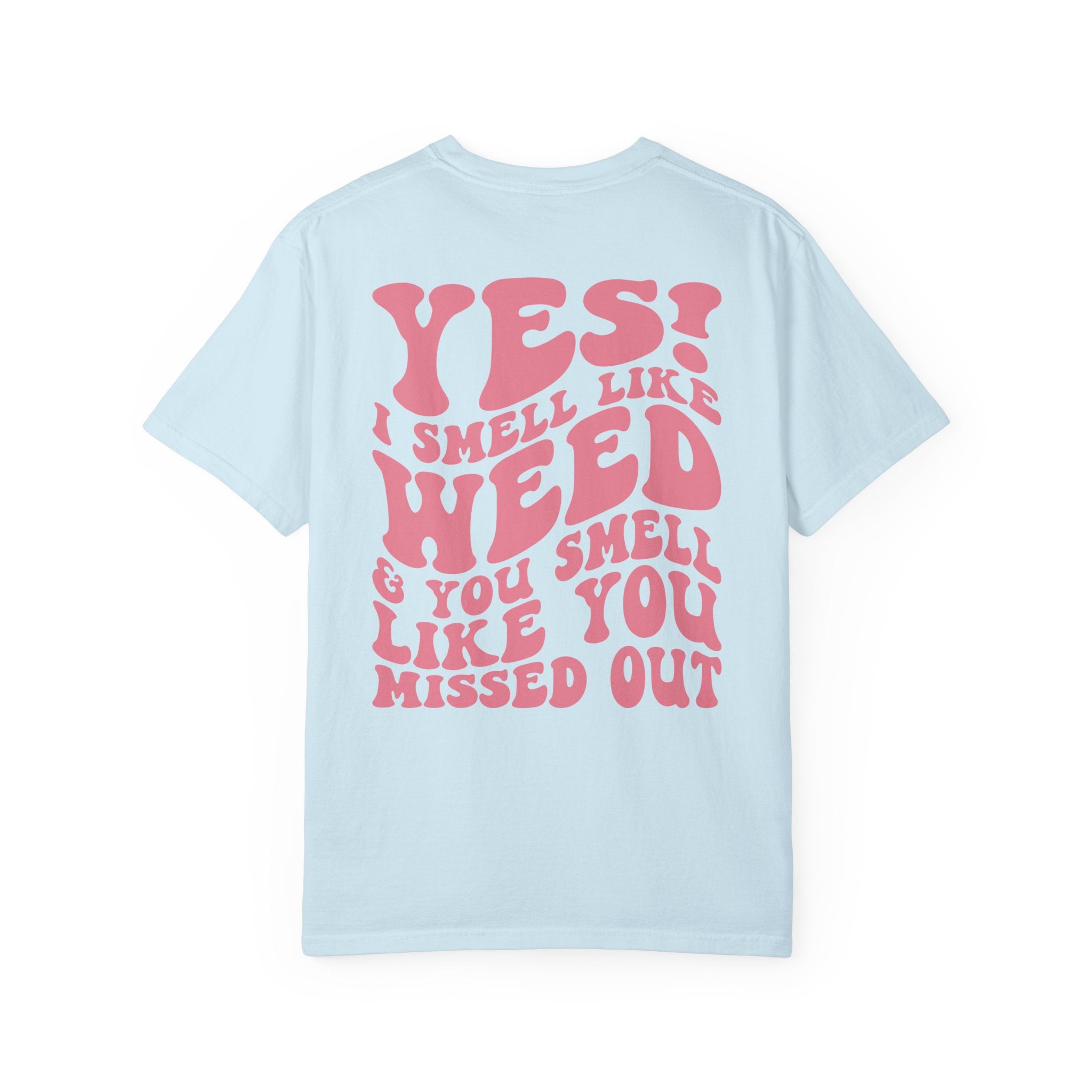 Yes i smell like weed T-shirt!!